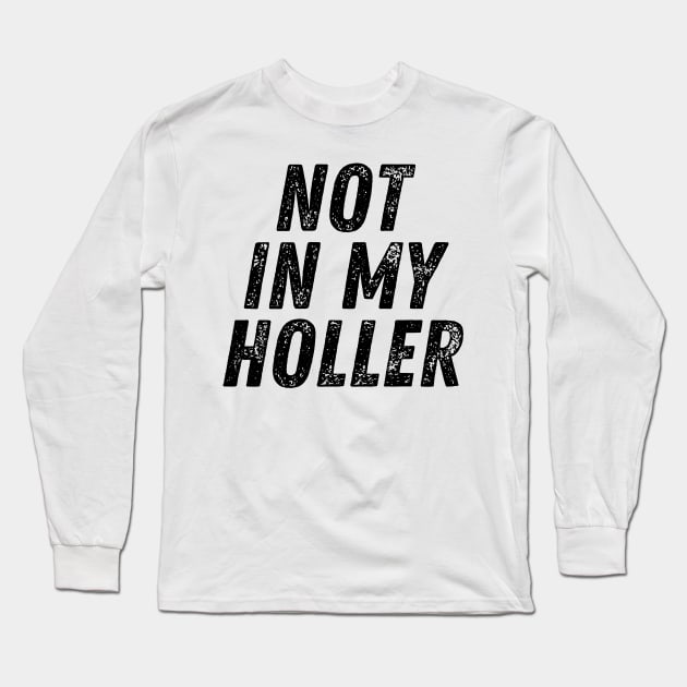 Not In My Holler Long Sleeve T-Shirt by BandaraxStore